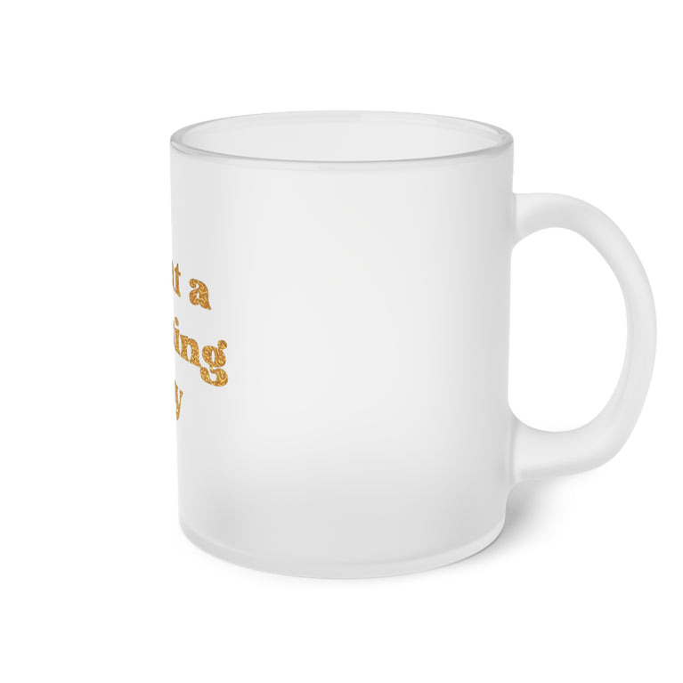 What a Fucking Day Frosted Glass Mug